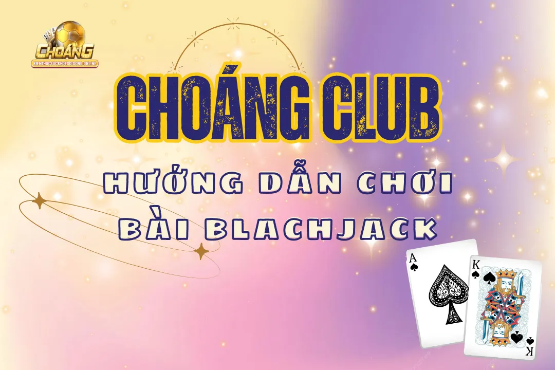 Hướng dẫn chơi game bài Blackjack