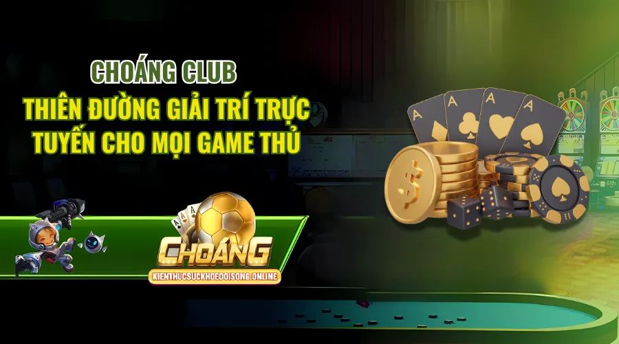 Choáng Club – Thiên đường giải trí trực tuyến cho hội viên
