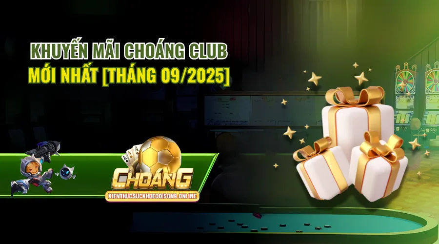 Khuyến mãi Choáng Club mới nhất 2025